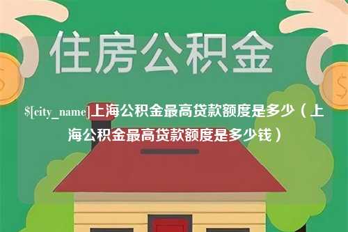 鄂尔多斯上海公积金最高贷款额度是多少（上海公积金最高贷款额度是多少钱）